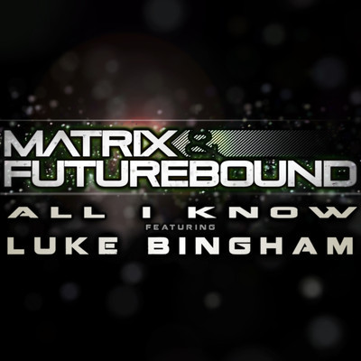 Matrix and Futurebound Ft Luke Bingham-All I Know